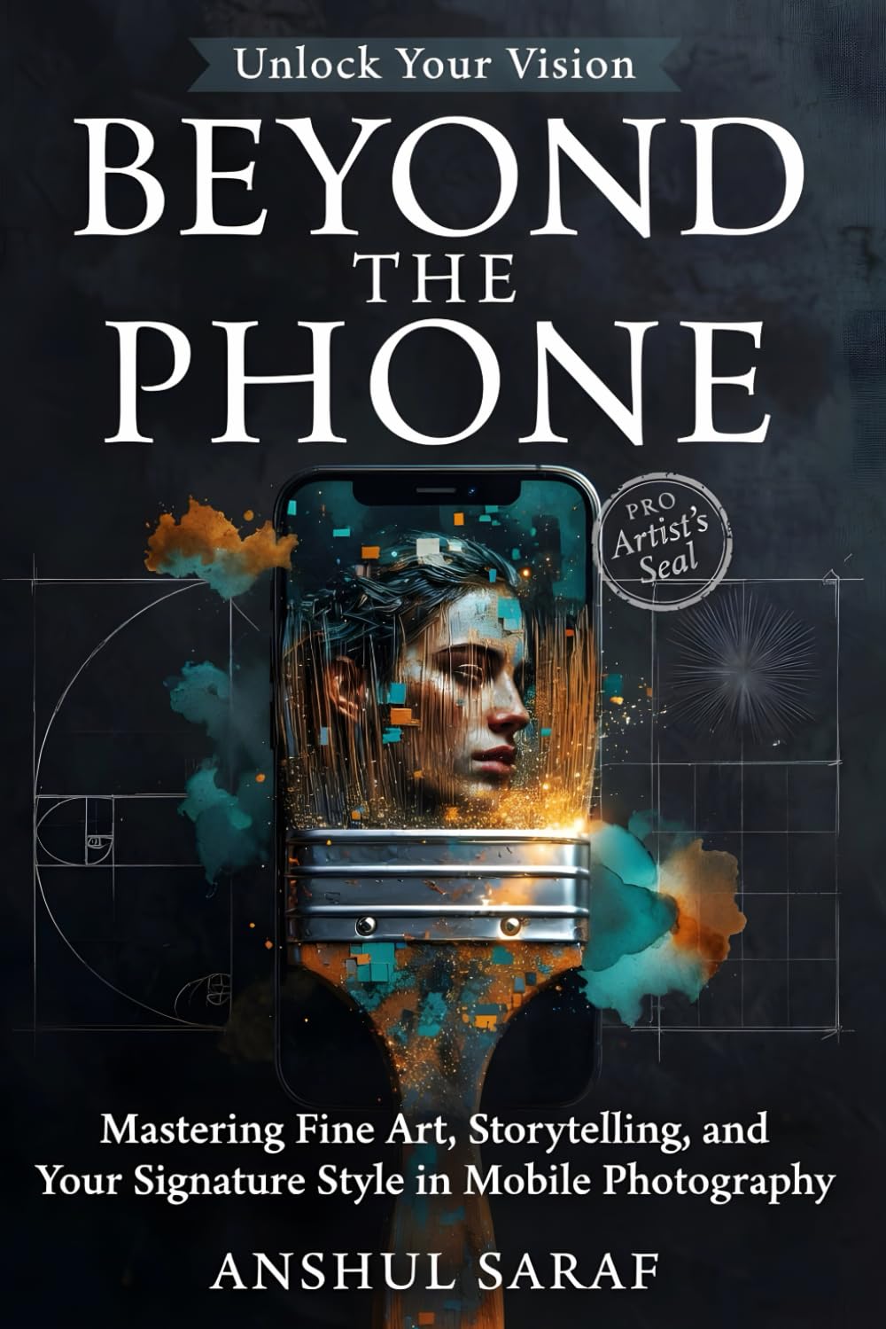 Beyond the Phone: Mastering Fine Art, Storytelling, and Your Signature Style in Mobile Photography: Advanced Editing, Visual Narrative, and Developing ... Essential Guides for Every Photographer)