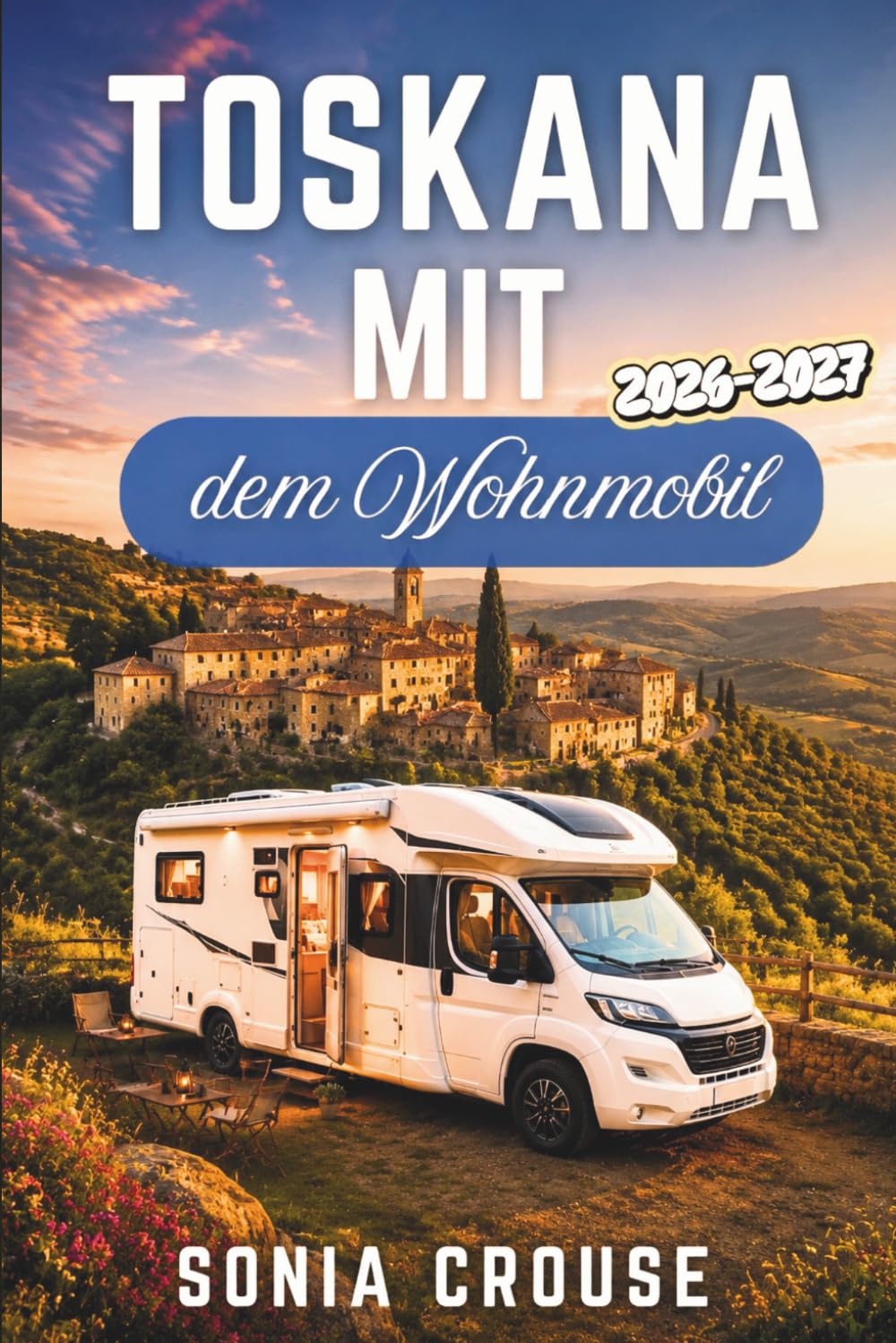 TOSKANA MIT DEM WOHNMOBIL 2026-2027: Erleben Sie malerische Roadtrips durch eines der Bergdörfer Italiens, Weinregionen und Elba mit GPS-Campingplätzen