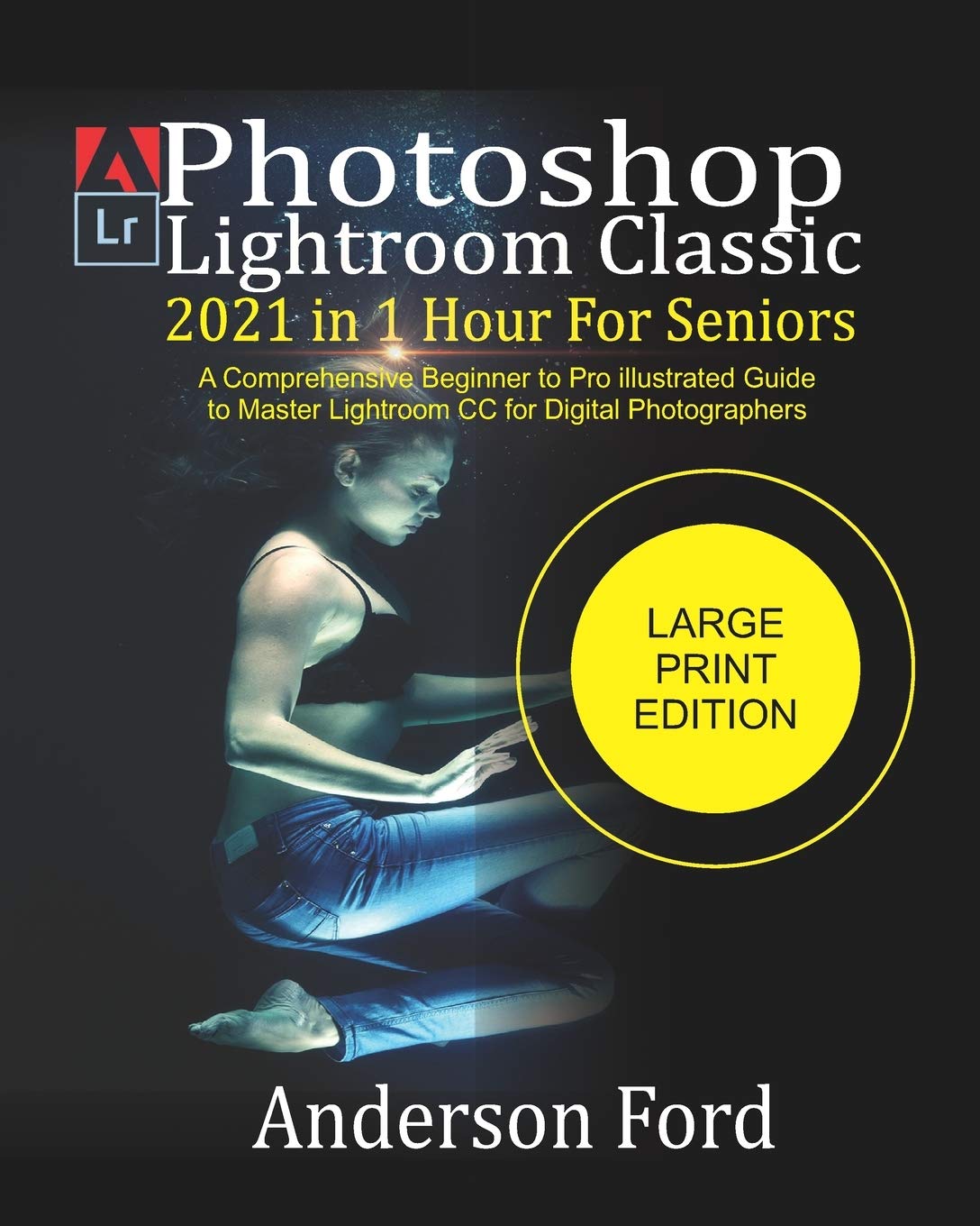Photoshop Lightroom Classic 2021 In 1 Hour For Seniors: A Comprehensive Beginner to Pro illustrated Guide to Master Lightroom CC For Digital Photographers