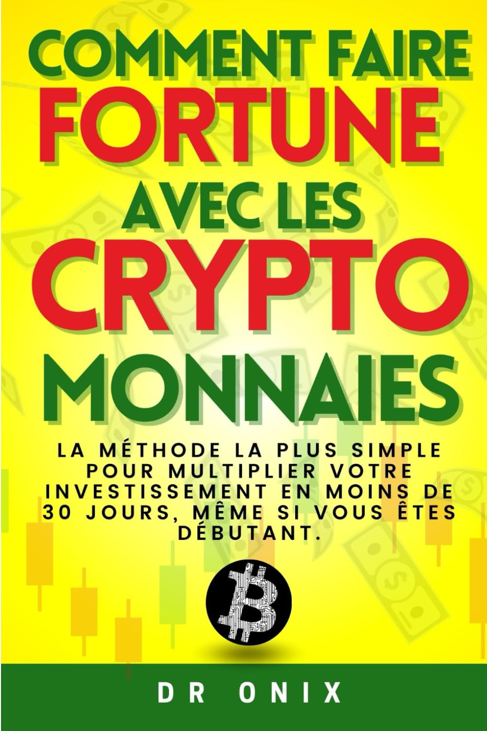 COMMENT FAIRE FORTUNE AVEC LES CRYPTO-MONNAIES: La méthode la plus simple  pour multiplier votre investissement en moins de 30 jours, même si vous  êtes débutant. : ONIX, DR: Amazon.fr: Livres
