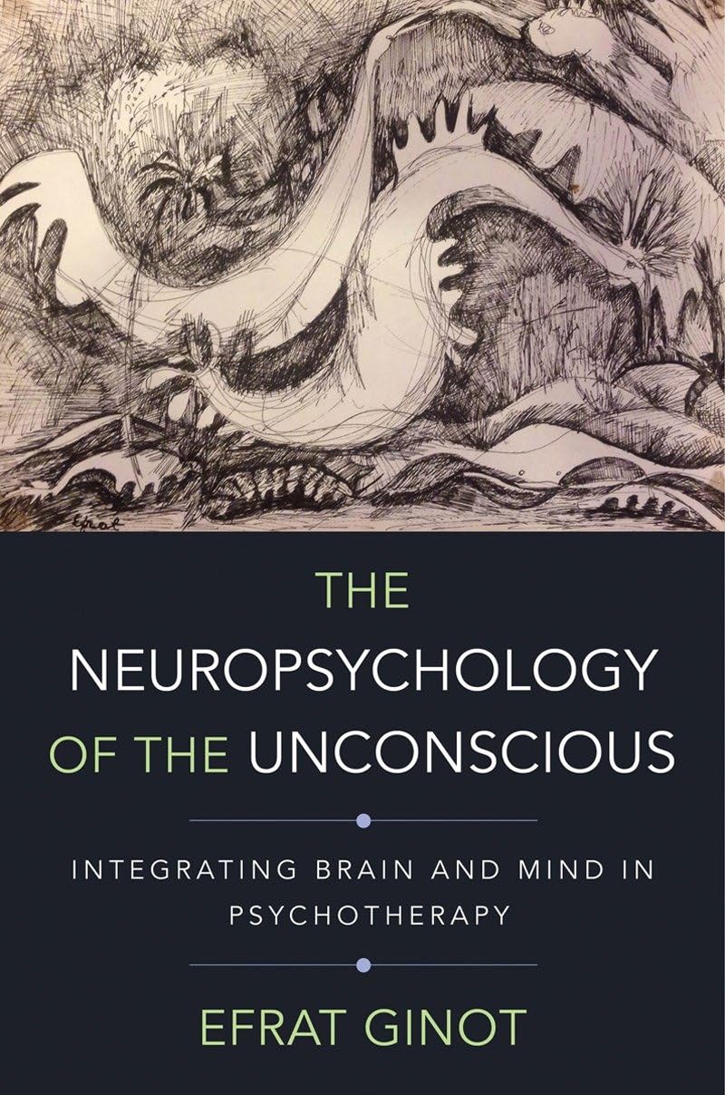 The Neuropsychology of the Unconscious: Integrating Brain and Mind in Psychotherapy: 0 (Norton Series on Interpersonal Neurobiology)