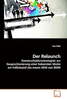 Der Relaunch Kommunikationsstrategien zur Neupositionierung einer bekannten Marke am Fallbeispiel des neuen MINI von BMW German Edition