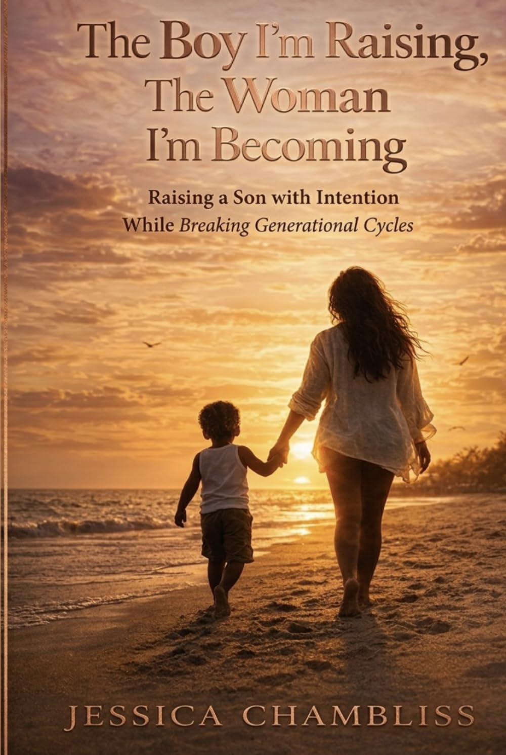 The Boy I'm Raising, The Woman I'm Becoming: Raising a Son with Intention While Breaking Generational Cycles