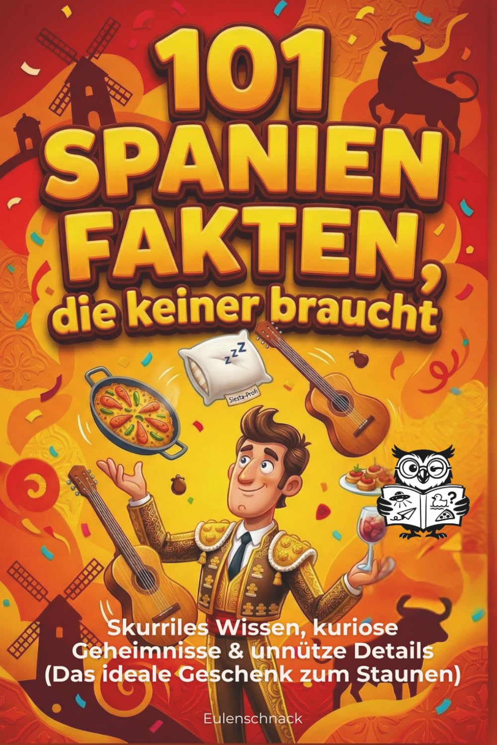 101 Spanien Fakten, die keiner braucht: Skurriles Wissen, kuriose Geheimnisse & unnütze Details (Das ideale Geschenk zum Staunen)