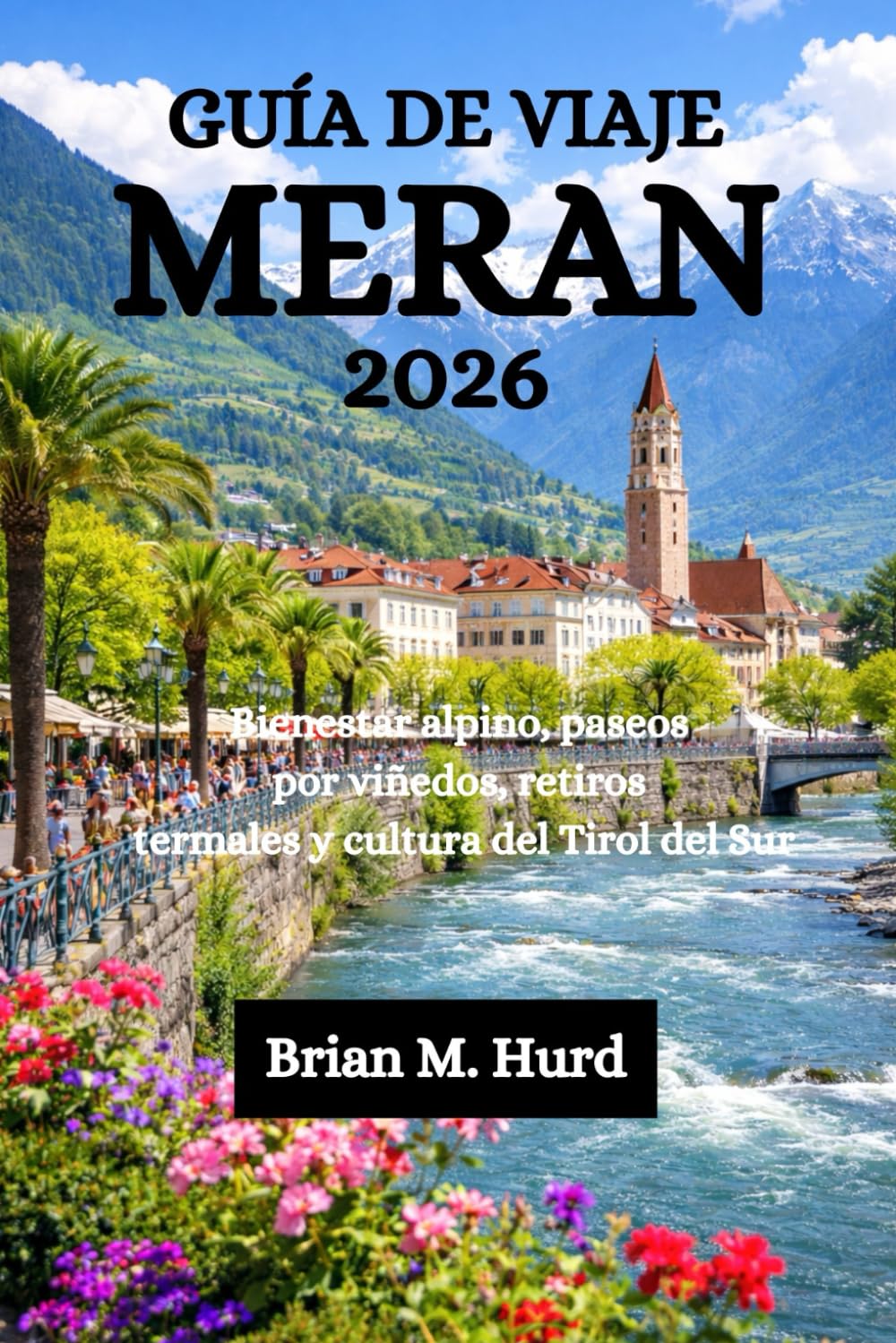GUÍA DE VIAJE MERAN 2026: Bienestar alpino, paseos por viñedos, retiros termales y cultura del Tirol del Sur