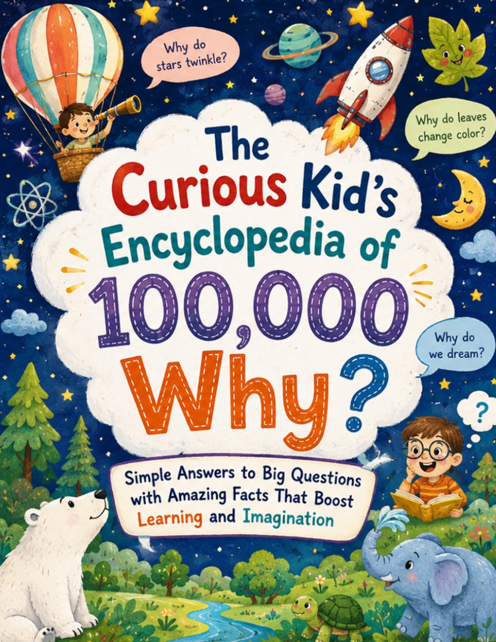 The Curious Kid’s Encyclopedia of 100,000 Why: Simple Answers to Big Questions with Amazing Facts That Boost Learning and Imagination
