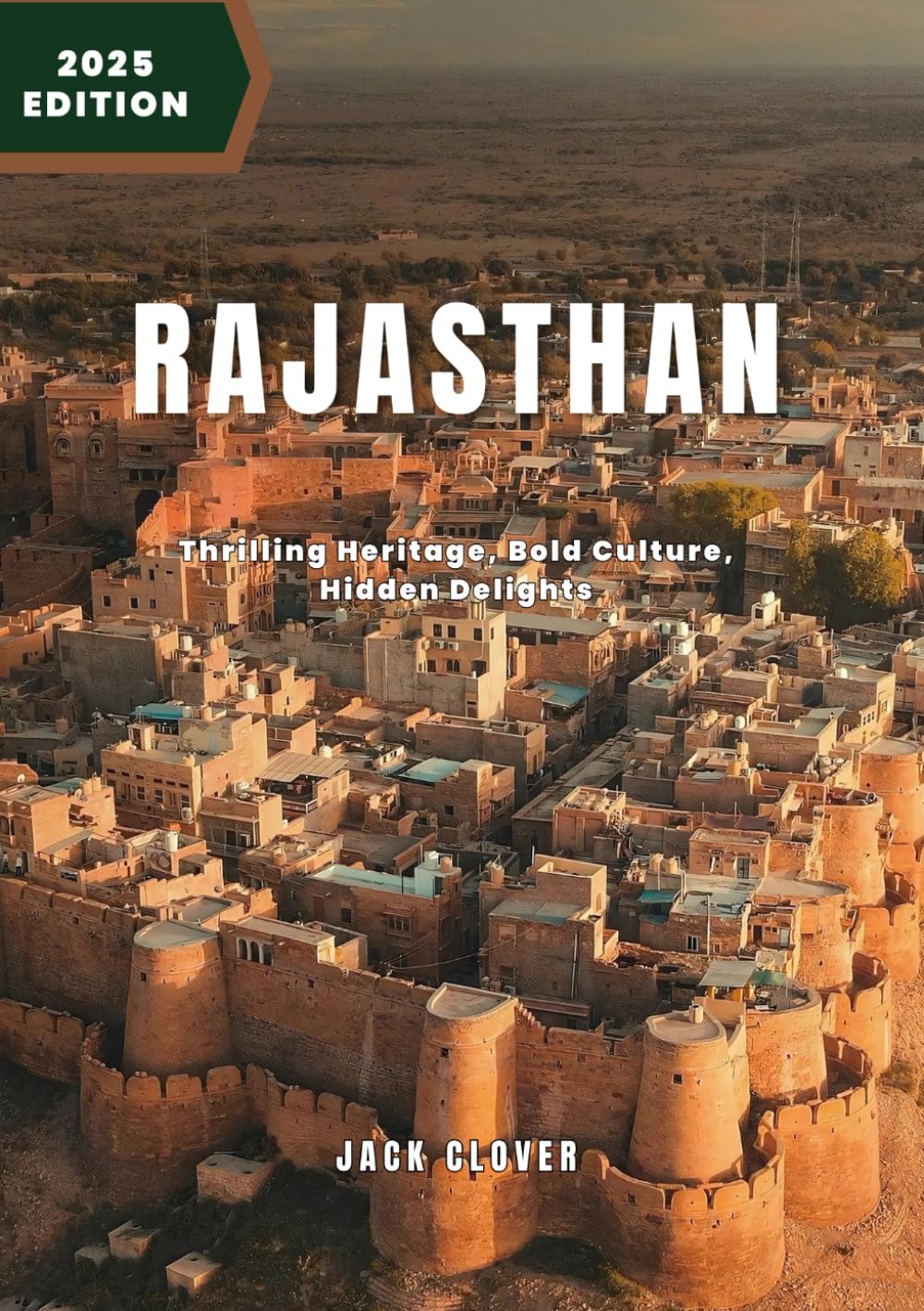 RAJASTHAN TRAVEL GUIDE 2025-2026: Experience Royal Heritage, Rich Culture, Culinary Delights, and Hidden Treasures on an Unforgettable Journey