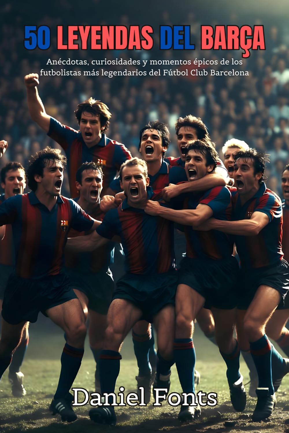 50 Leyendas del Barça: Anécdotas, curiosidades y momentos épicos de los futbolistas más legendarios del Fútbol Club Barcelona