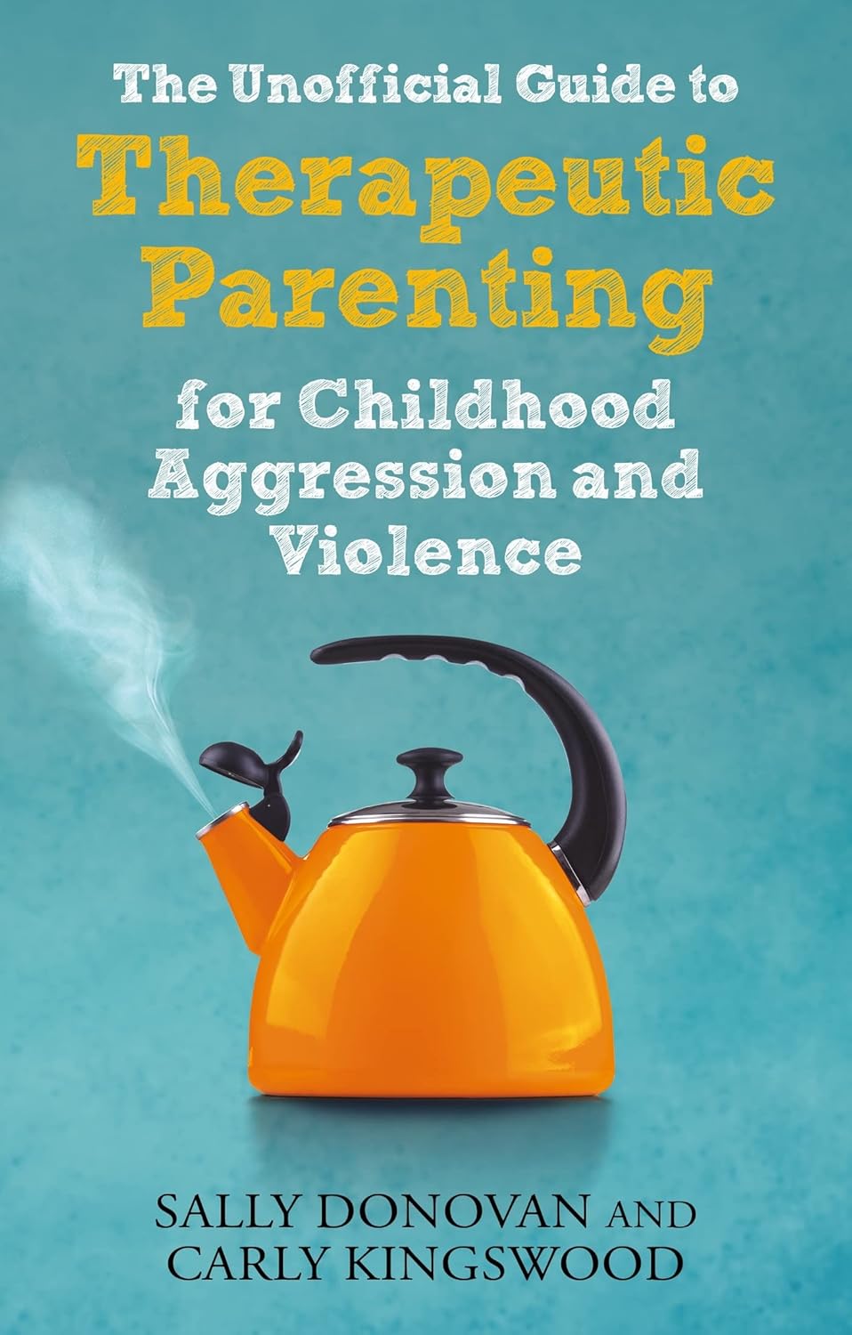 The Unofficial Guide to Therapeutic Parenting for Childhood Aggression and Violence – book cover