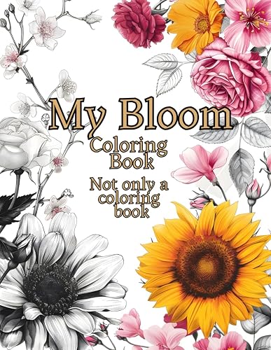 My Bloom Coloring Book Not Only a Coloring Book: A Botanical Coloring Book Featuring The World's Most Iconic Flowers, Designed For Pleasant And Relaxing Coloring.