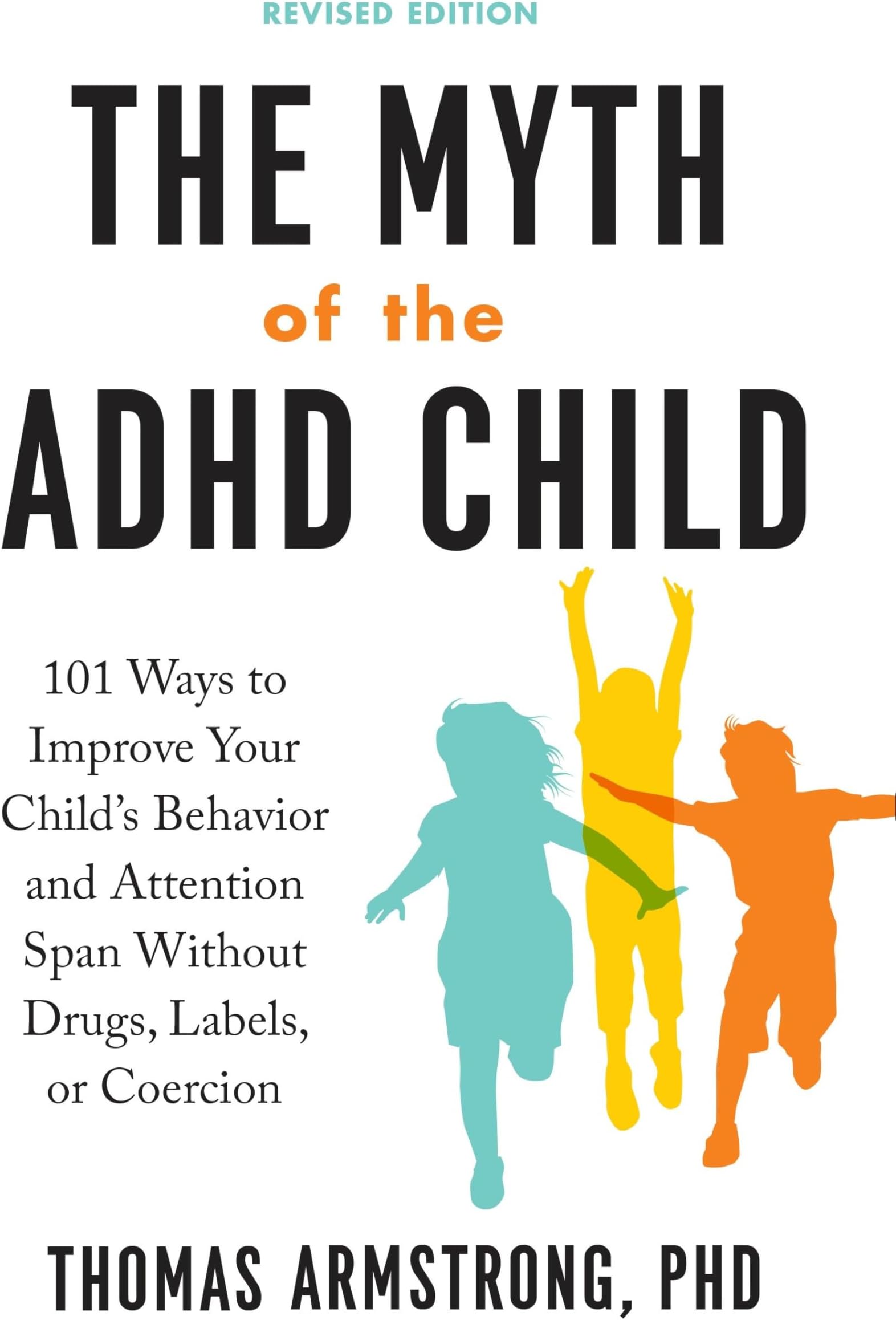 The Myth of the ADHD Child, Revised Edition: 101 Ways to Improve Your Child's Behavior and Attention Span Without Drugs, Labels, or Coercion