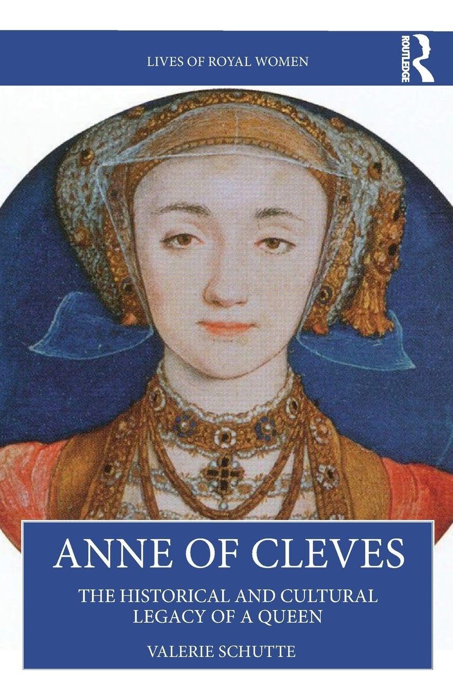 Anne of Cleves: The Historical and Cultural Legacy of a Queen (Lives of Royal Women)
