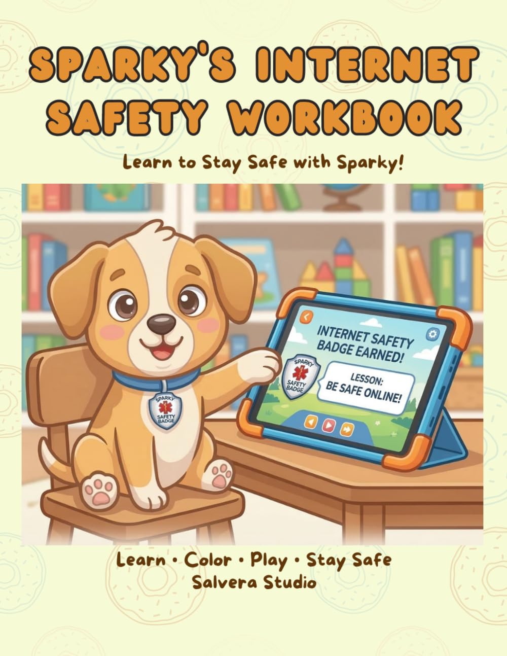 Sparky’s Internet Safety Workbook Safety Activity Book to Learn Safety Rules: Fun Lessons, Coloring Pages and Activities to Teach Kids Safety at Home (Sparky’s Safety Workbook Series)