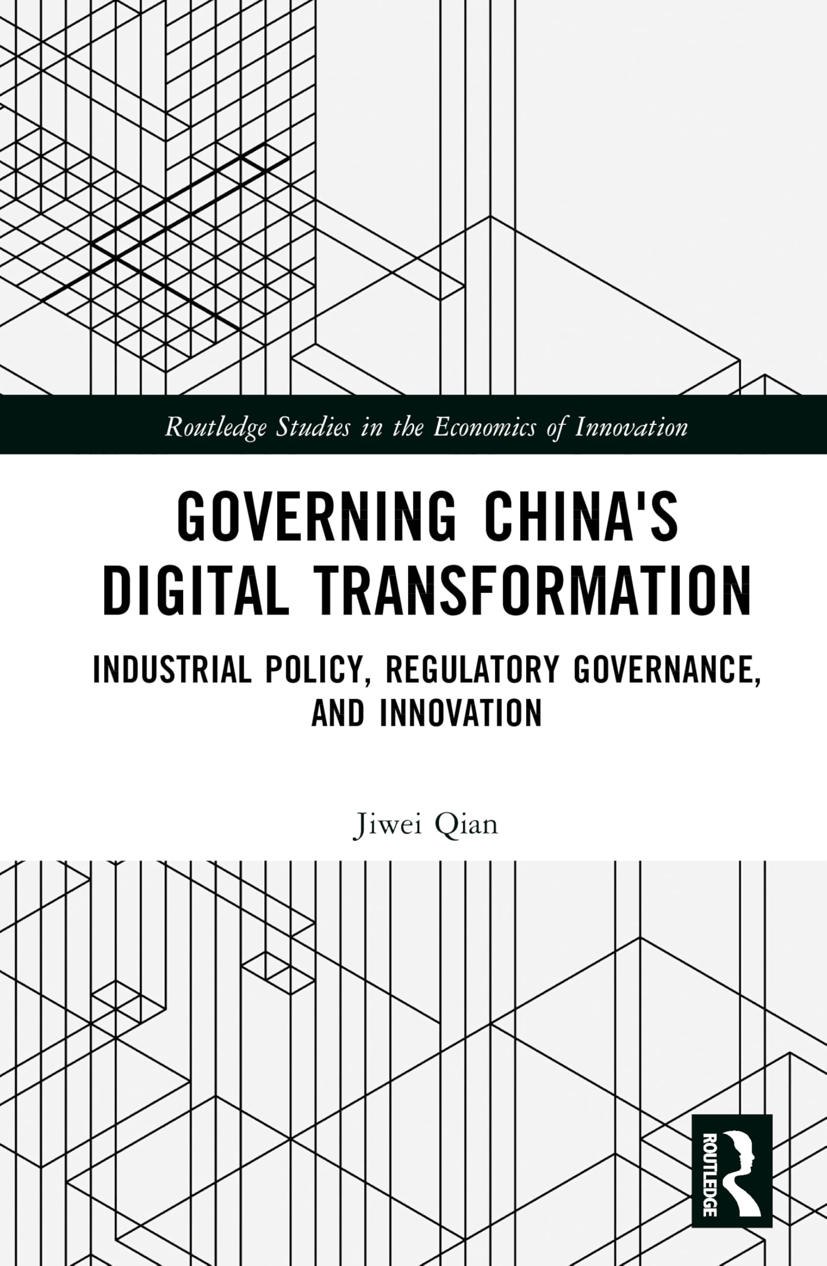 Governing China's Digital Transformation: Industrial Policy, Regulatory Governance, and Innovation (Routledge Studies in the Economics of Innovation)