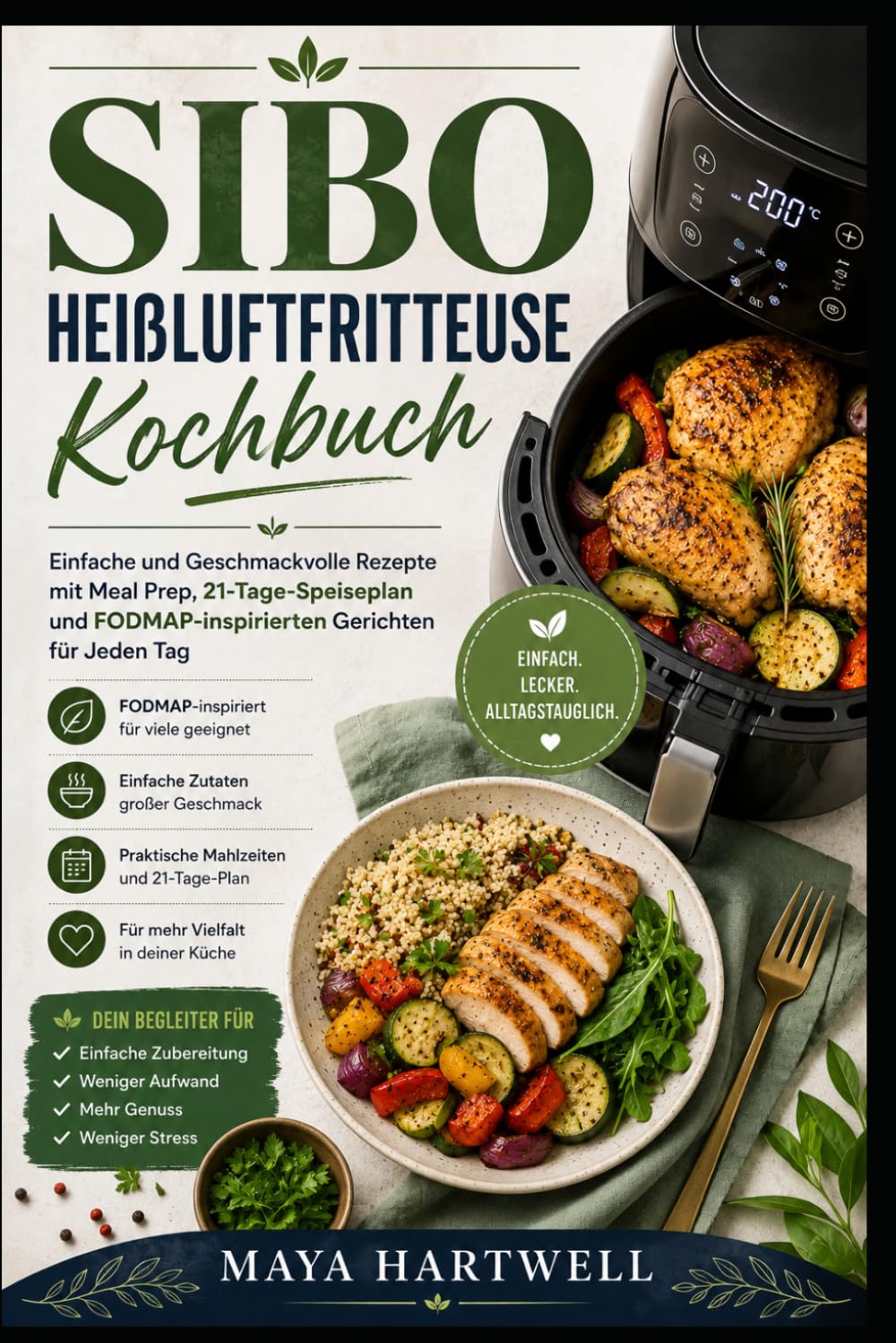 SIBO-HEIßLUFTFRITTEUSE-KOCHBUCH: Über 40 Einfache und Geschmackvolle Rezepte mit Meal Prep, 21-Tage-Speiseplan und FODMAP-inspirierten Gerichten für den Alltag