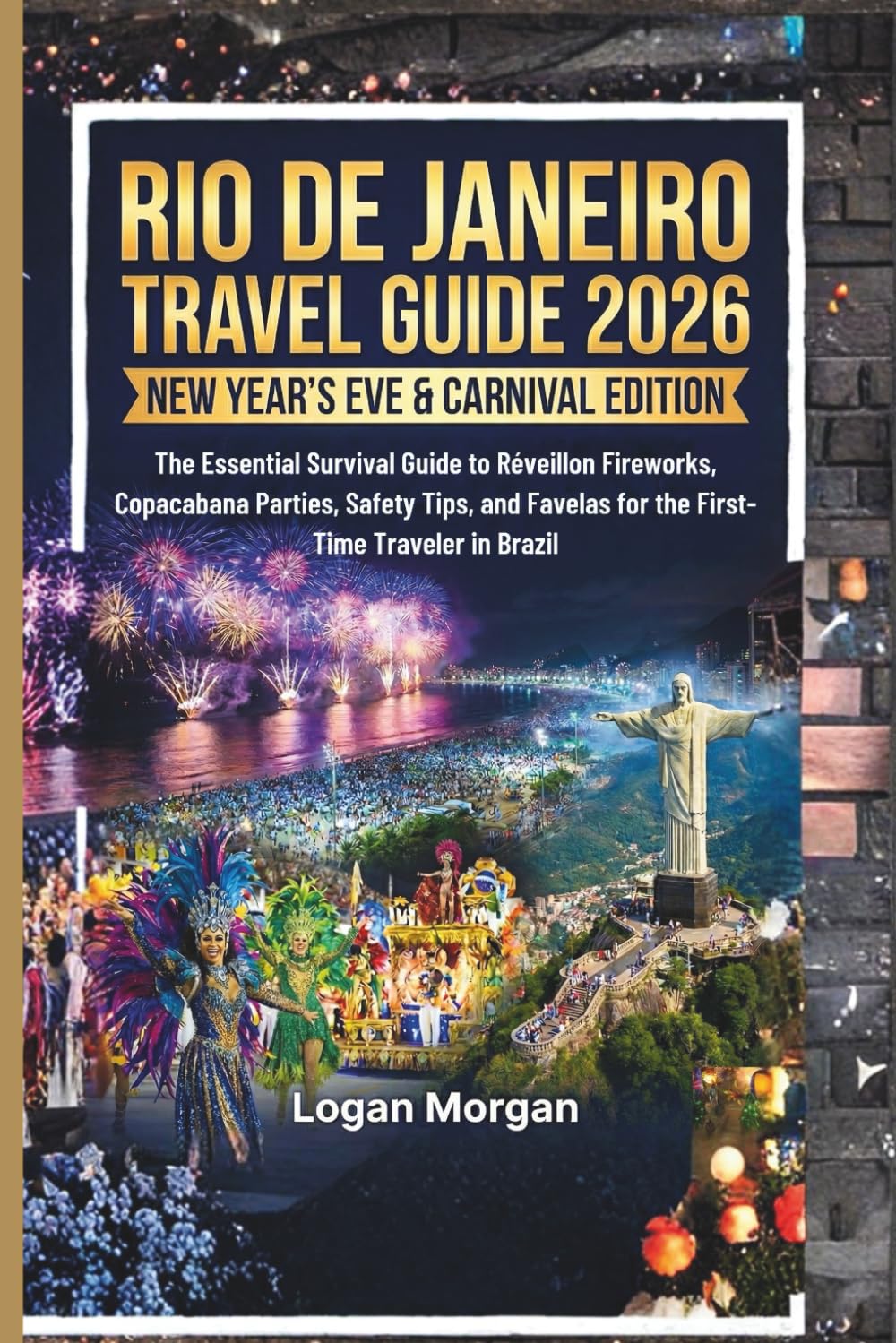 RIO DE JANEIRO TRAVEL GUIDE 2026 ( New Year’s Eve & Carnival Edition): The Essential Survival Guide to Réveillon Fireworks, Copacabana Parties, Safety ... (The 2026 Global Celebration Travel Series)