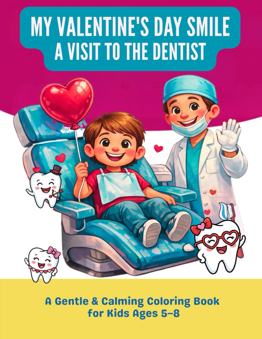 My Valentine’s Day Smile: A Happy Visit to the Dentist: A Gentle & Calming Coloring Book for Kids Ages 5–8