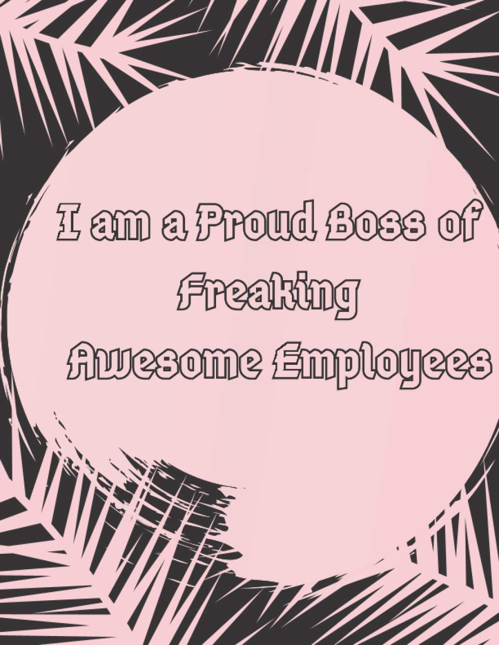I am Proud Boss of Freaking Awesome Employees notebook Novelty Gag Notebook, Journal. Ideal For Secret Santa, women's , Birthdays & Appreciation , ... Day: 8,5×11inch 21,59×27,94 44,5 ×28,57 cm