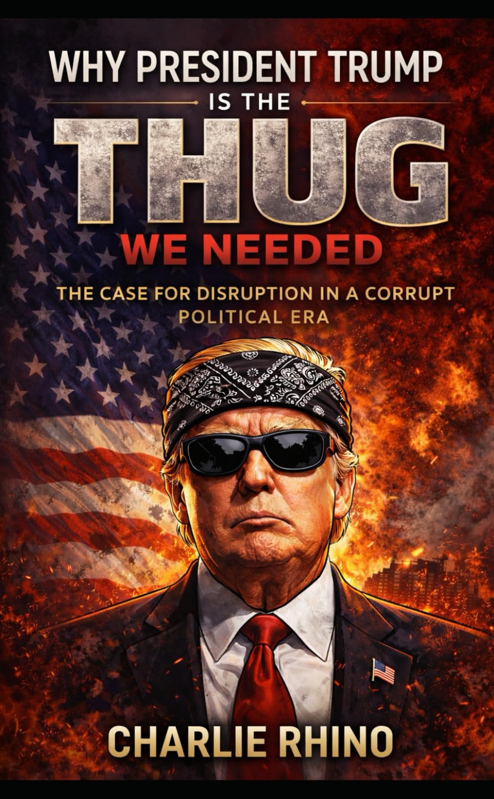 Why President Trump Is the Thug We Needed: The Case for Disruption in a Corrupt Political Era