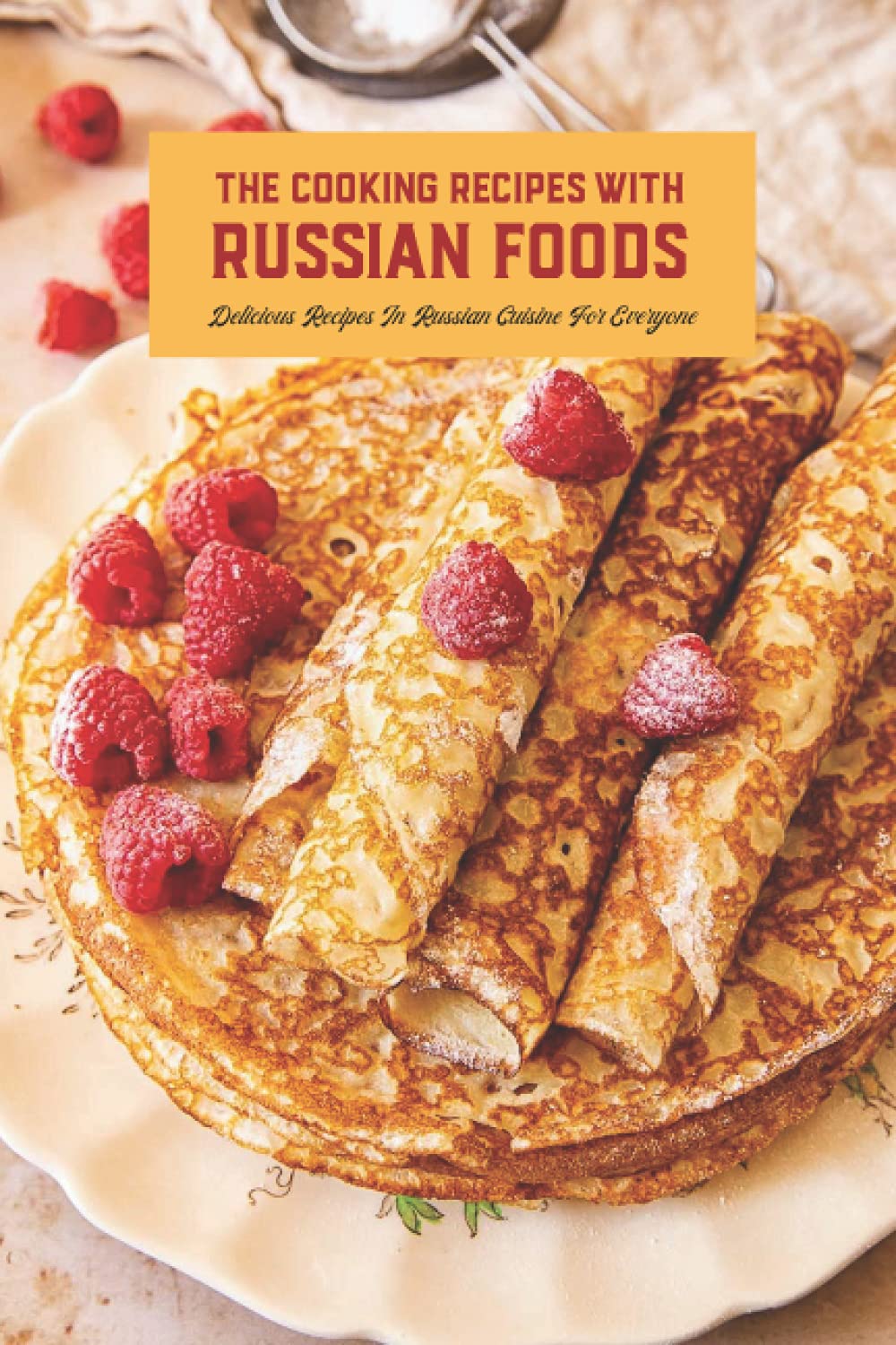 The Cooking Recipes With Russian Foods: Delicious Recipes In Russian Cuisine For Everyone: Russian Desserts