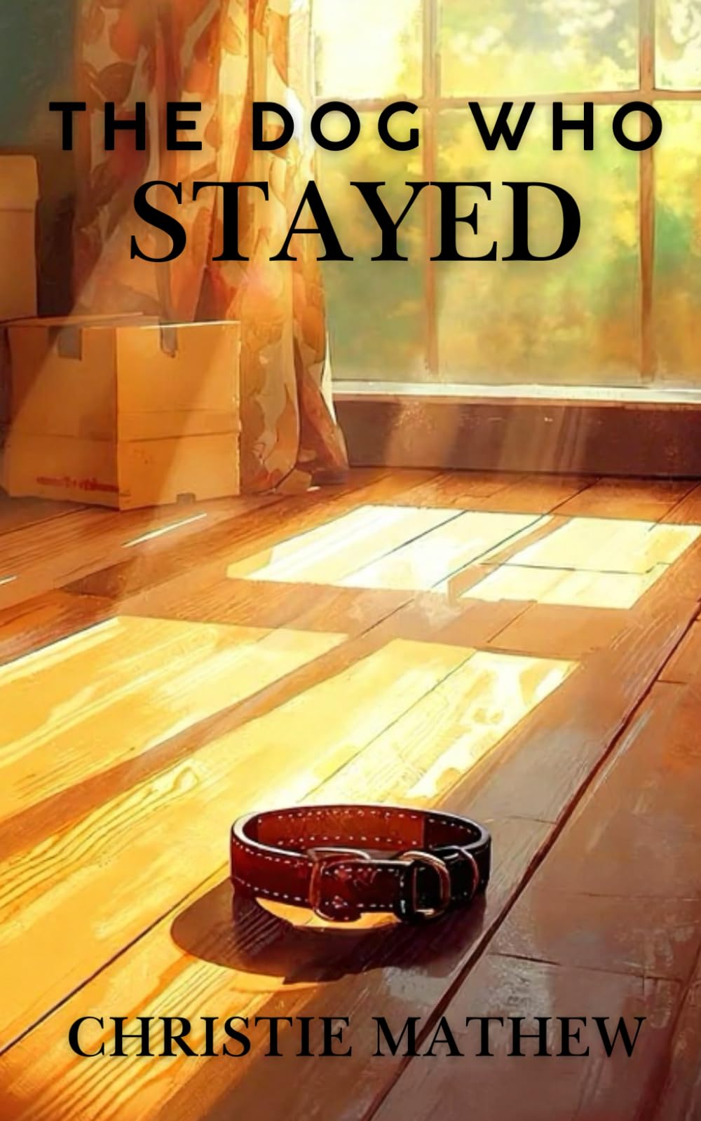 The Dog Who Stayed: A Heartwarming Coming-of-Age Story for Middle-Grade and Teen Readers (The Ethan and Rusty Series)