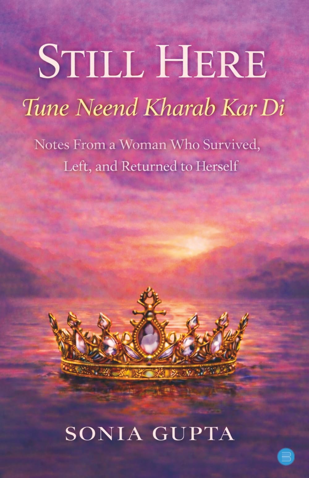 Still Here -Tune Neend Kharab Kar Di -Notes from a Woman Who Survived, Left, and Returned to Herself