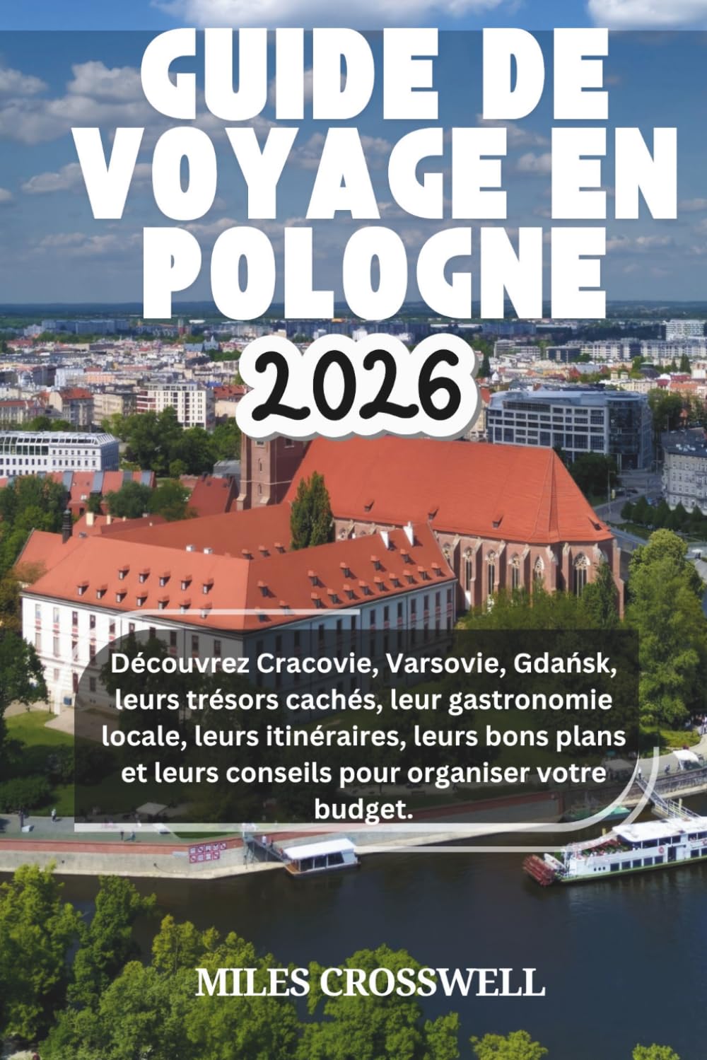 GUIDE DE VOYAGE EN POLOGNE 2026: Découvrez Cracovie, Varsovie, Gdańsk, leurs trésors cachés, leur gastronomie locale, leurs itinéraires, leurs bons plans et leurs conseils pour organiser votre budget.