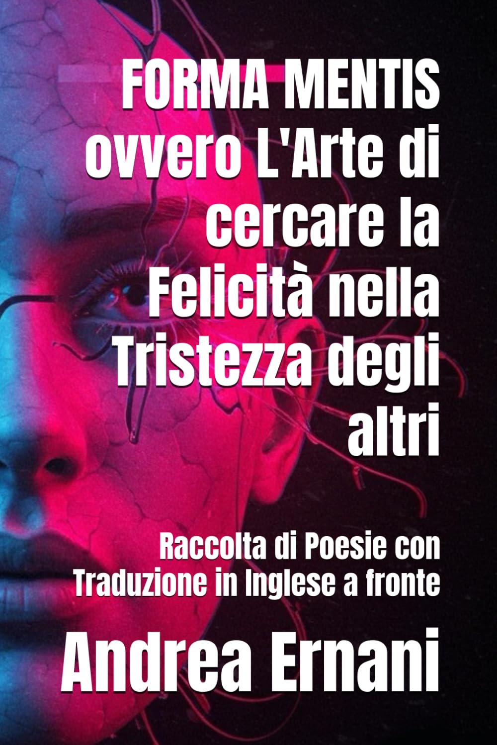 FORMA MENTIS ovvero L'Arte di cercare la Felicità nella Tristezza degli altri: Raccolta di Poesie con Traduzione in Inglese a fronte