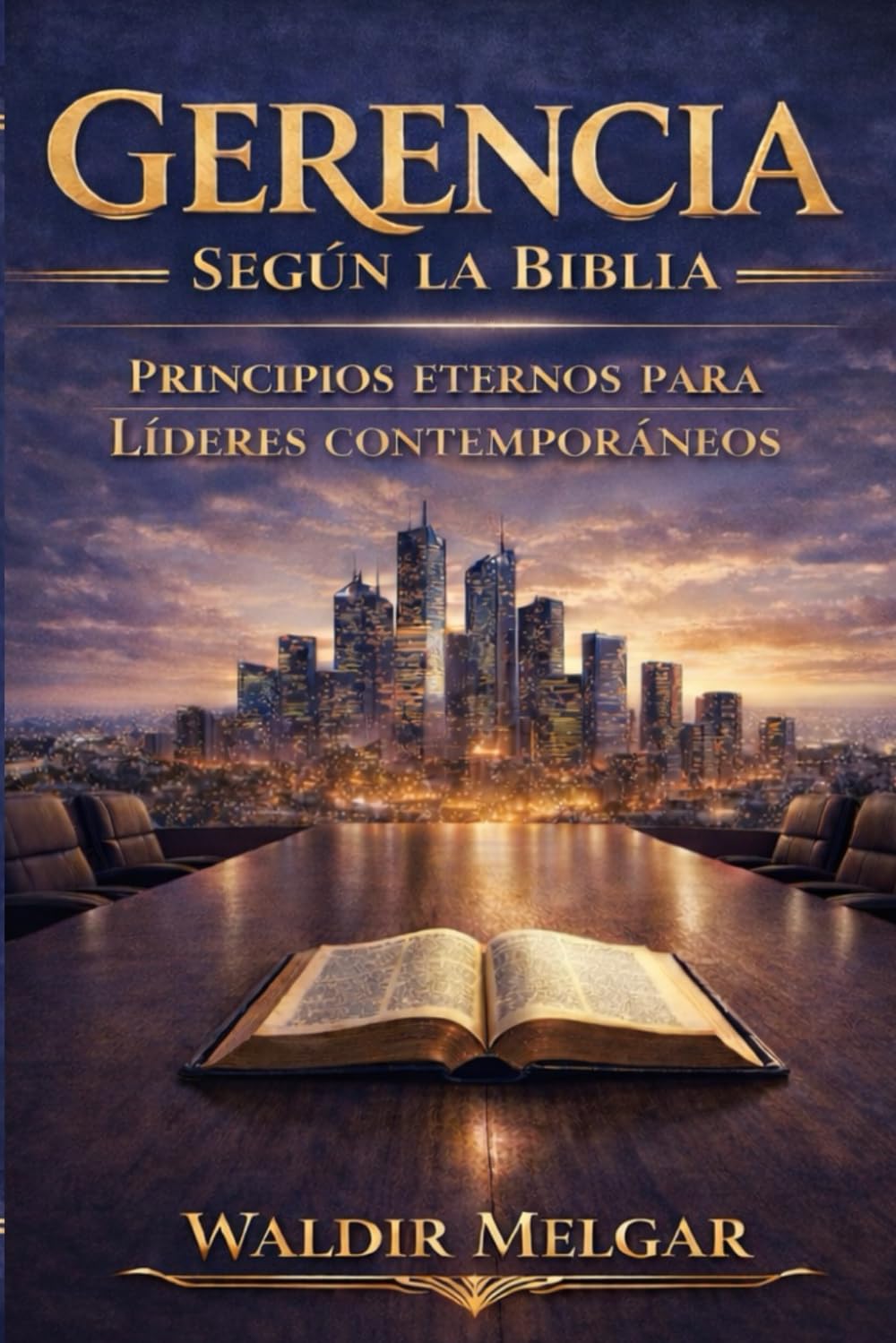 GERENCIA SEGUN LA BIBLIA: PRINCIPIOS ETERNOS PARA LÍDERES CONTEMPORÁNEOS
