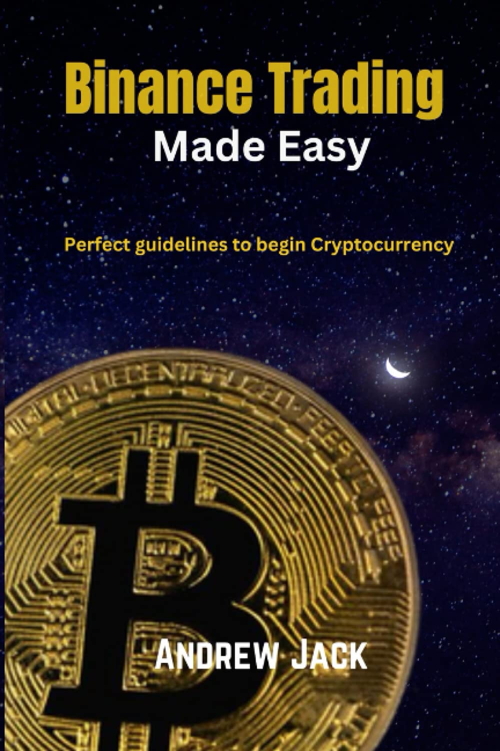 BINANCE TRADING MADE EASY: Perfect guidelines to begin Cryptocurrency