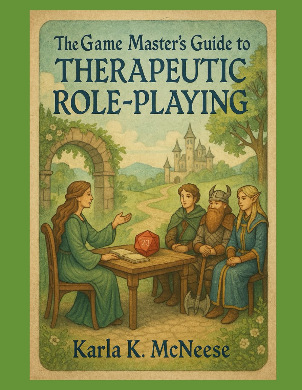 The Game Master’s Guide to Therapeutic Role-Playing: Integrating Tabletop RPGs into Counseling, Education, and Group Therapy