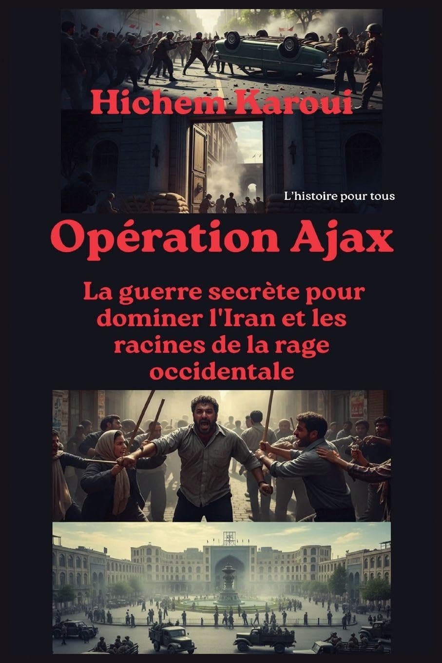 Opération Ajax: la guerre secrète pour dominer l'Iran et les racines de la rage occidentale (L'Histoire Pour Tous)