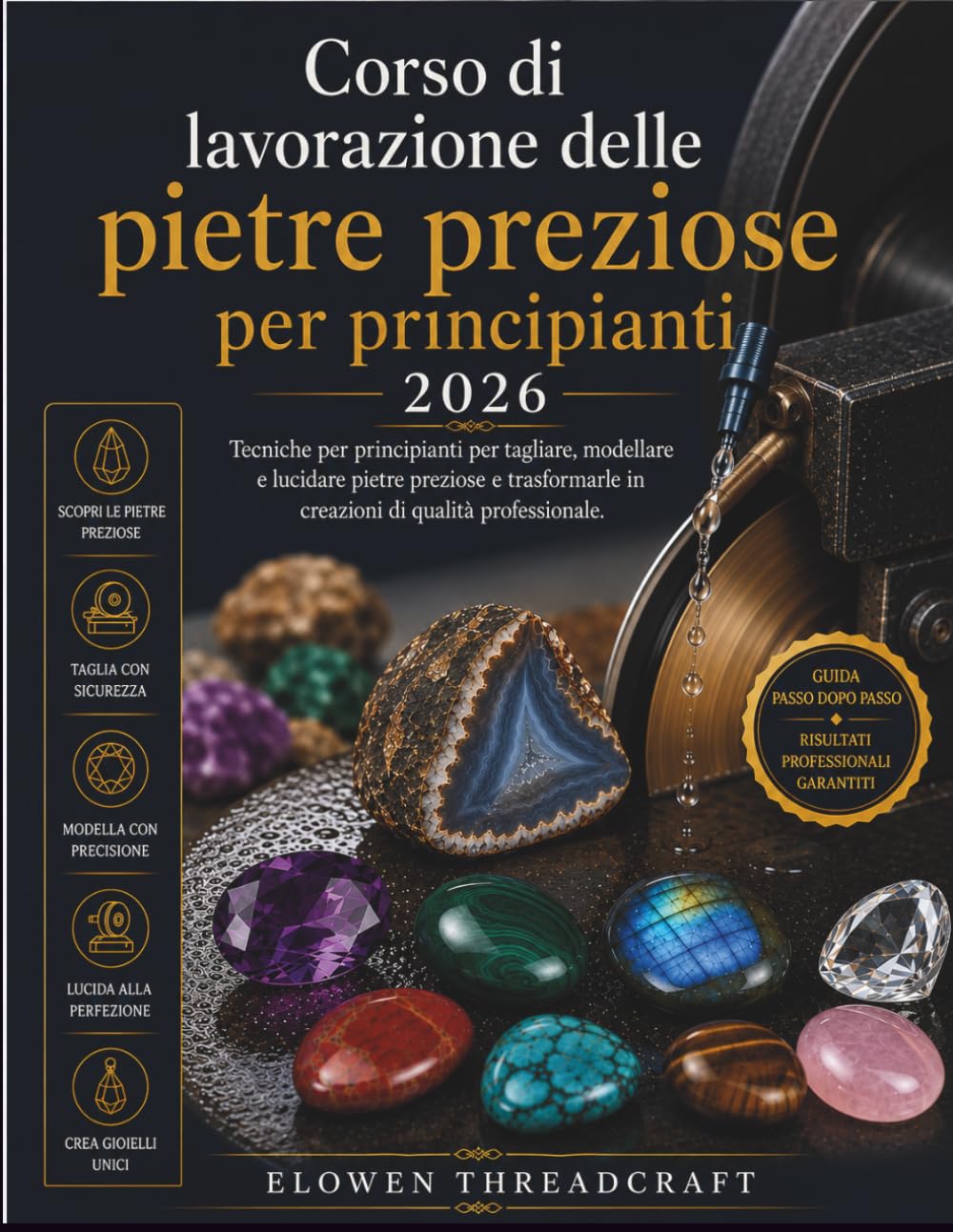 Corso di lavorazione delle pietre preziose per principianti 2026: Tecniche per principianti per tagliare, modellare e lucidare pietre preziose e ... di qualità professionale (Italian Edition)