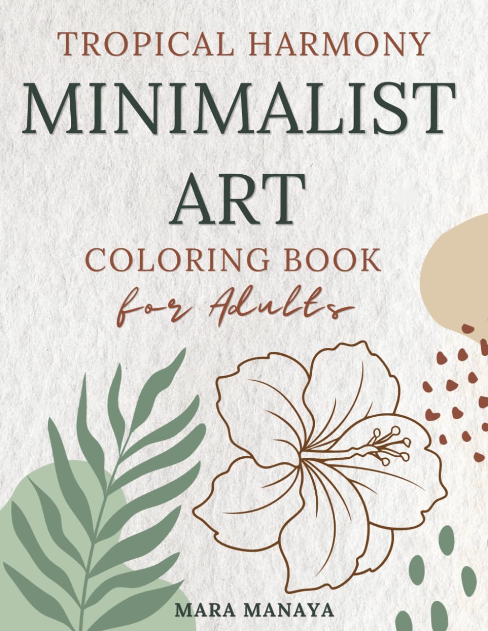 Tropical Harmony Minimalist Art Coloring Book for Adults: Simple & Easy Abstract Boho and Exotic Botanical Designs for Stress Relief, Relaxation and Creativity (Harmony with Nature Art Series)