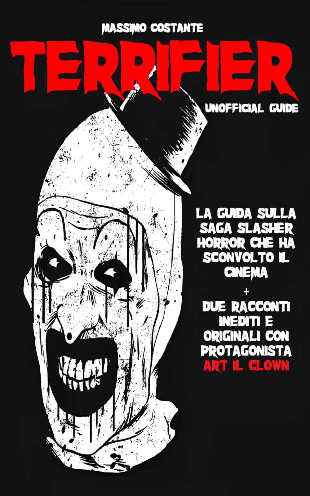 Terrifier - Unofficial Guide: La guida non ufficiale sulla saga cinematografica di Terrifier completa di due racconti inediti