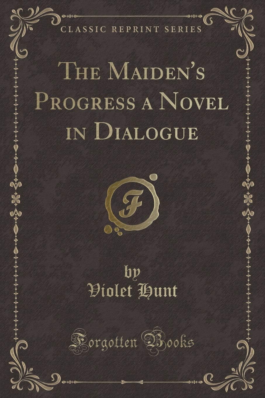 The Maiden's Progress a Novel in Dialogue (Classic Reprint)