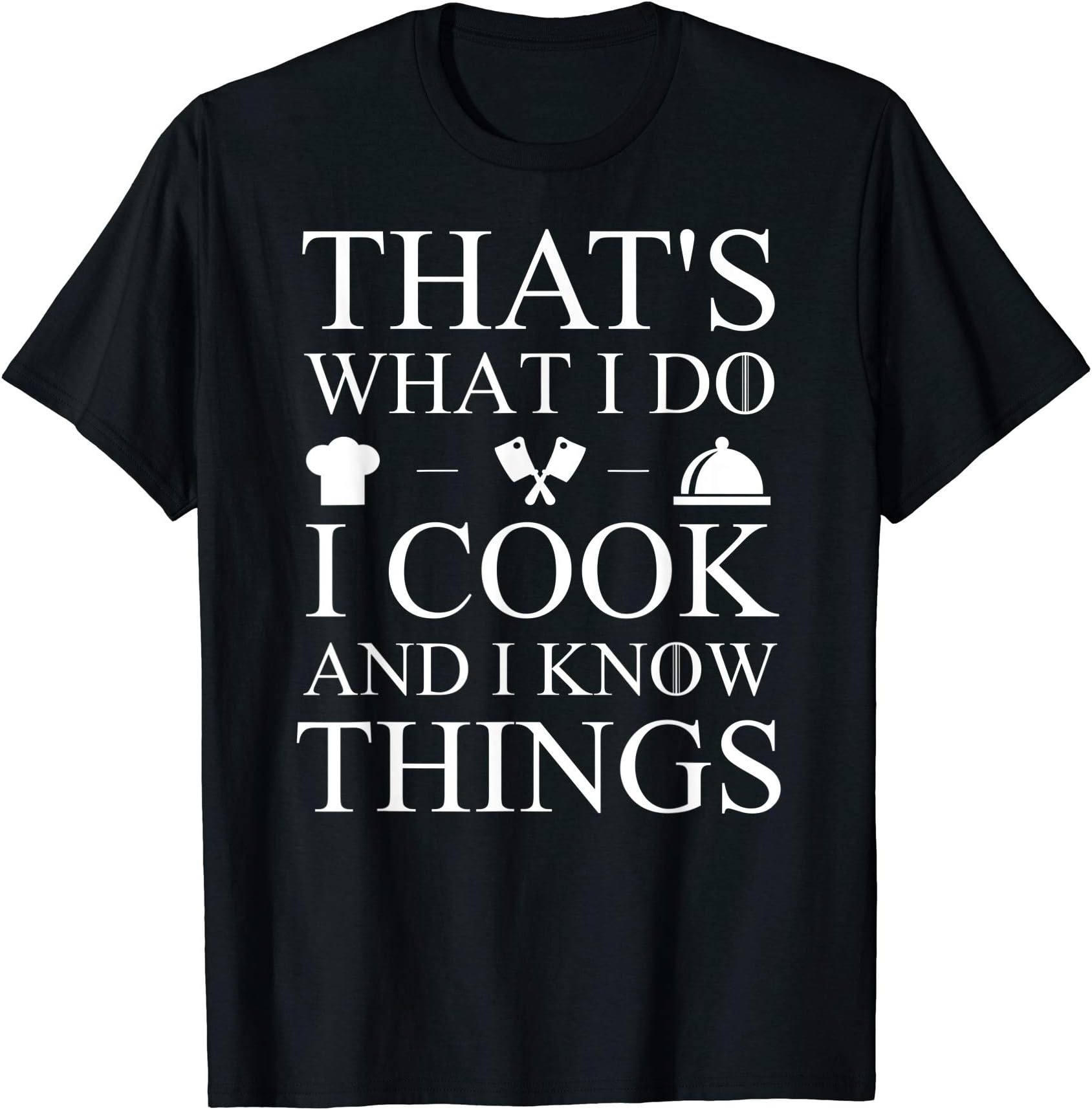 That Is What I Do I Cook And I Know ThingsThat's What I Do I Cook And I Know Things T-Shirt T-ShirtOEKO-TEX STANDARD 100