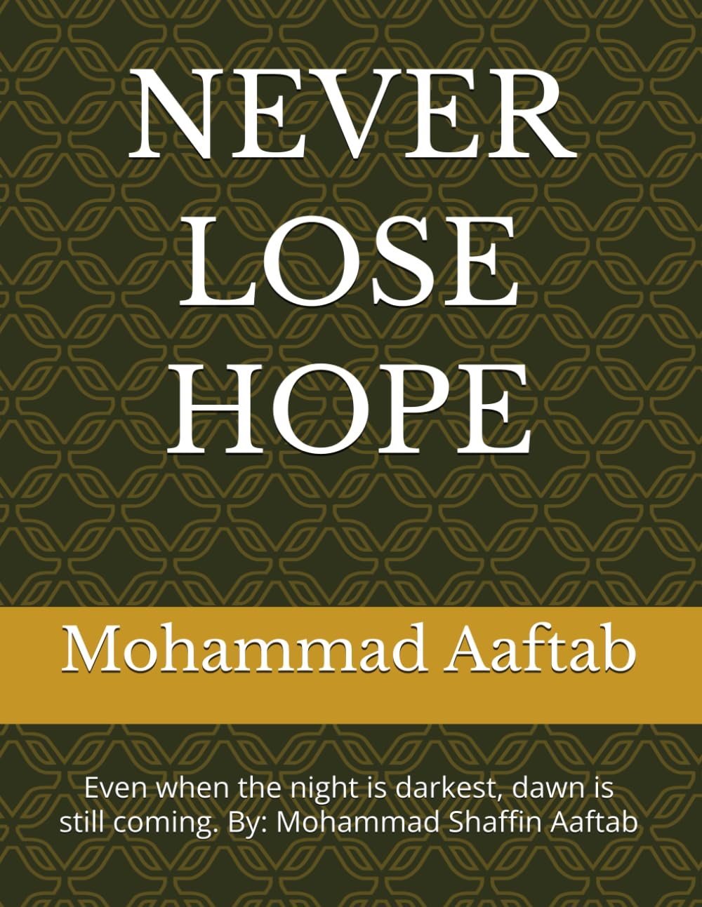 NEVER LOSE HOPE: Even when the night is darkest, dawn is still coming. By: Mohammad Shaffin Aaftab