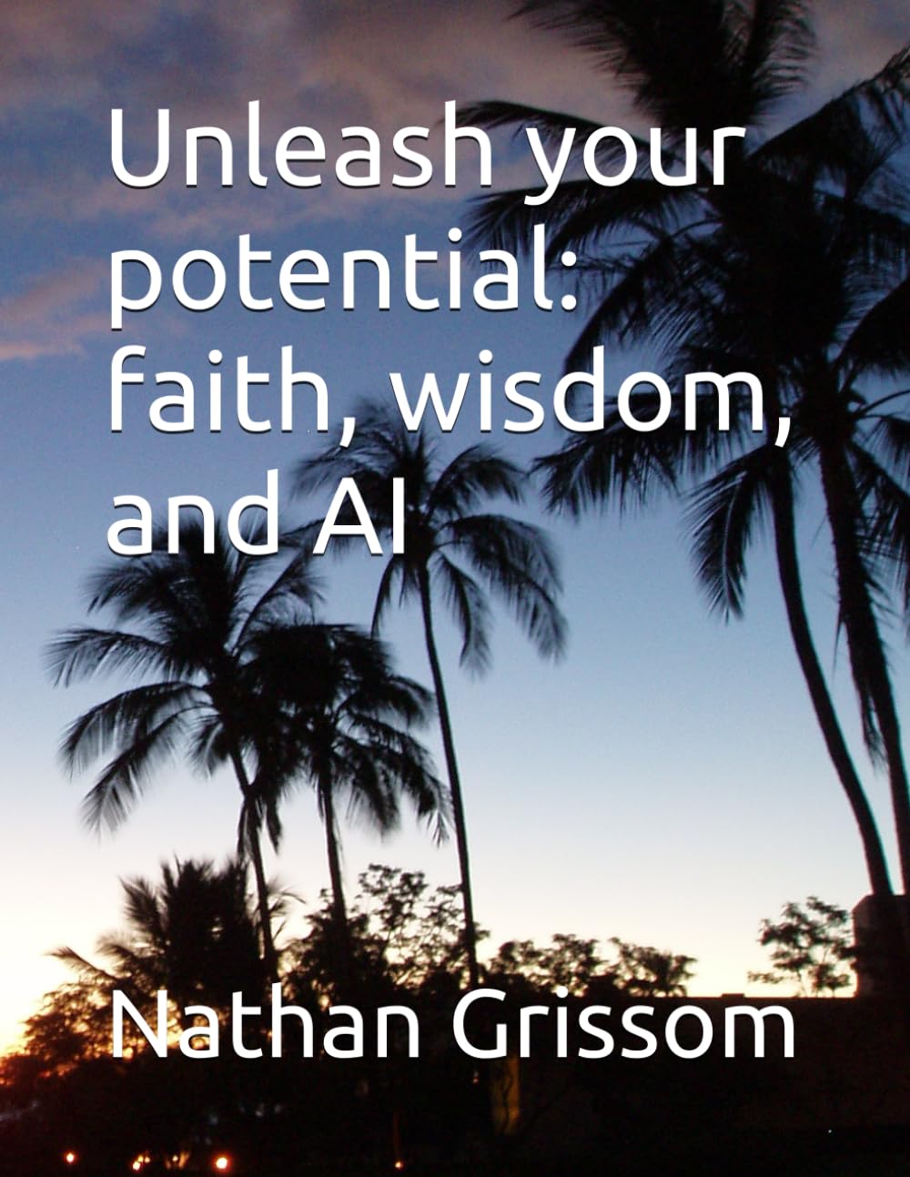 Unleash your potential: faith, wisdom, and AI (Pathways of Revelation)