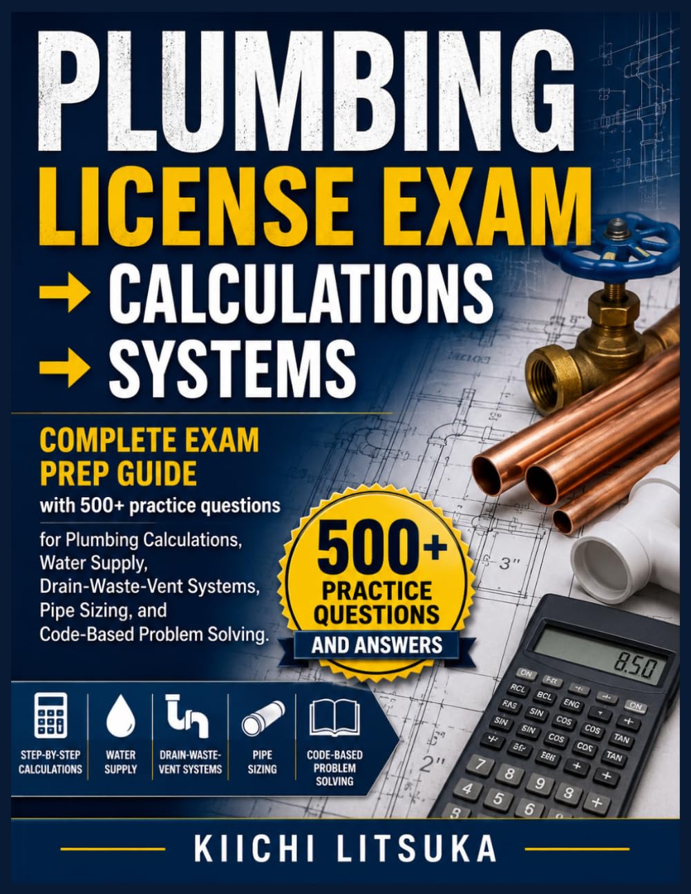 PLUMBING LICENSE EXAM → CALCULATIONS → SYSTEMS: Complete Exam Prep Guide with 500+ practice questions, for Plumbing Calculations, Water Supply, ... Pipe Sizing, and Code-Based Problem Solving