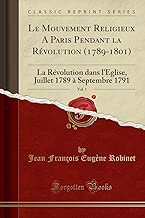 Download Le Mouvement Religieux a Paris Pendant La Révolution (1789-1801), Vol. 1: La Révolution Dans l'Église, Juillet 1789 À Septembre 1791 (Classic Reprint) PDF