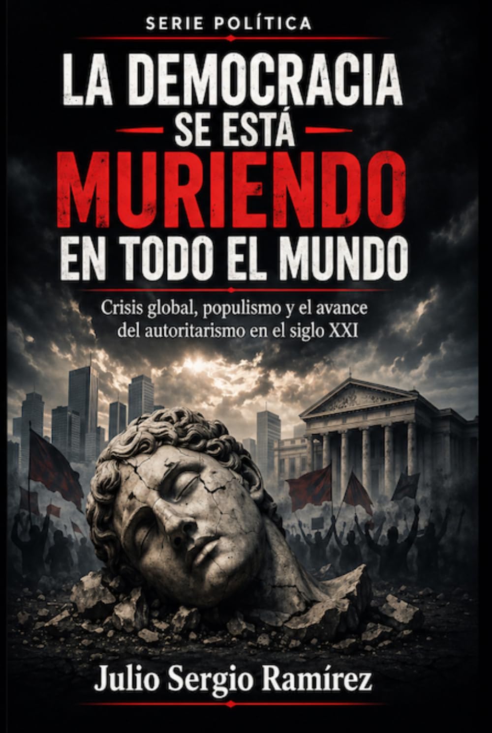 La democracia se está muriendo en todo el mundo: Crisis global, populismo y el avance del autoritarismo en el siglo XXI (Política y Poder)