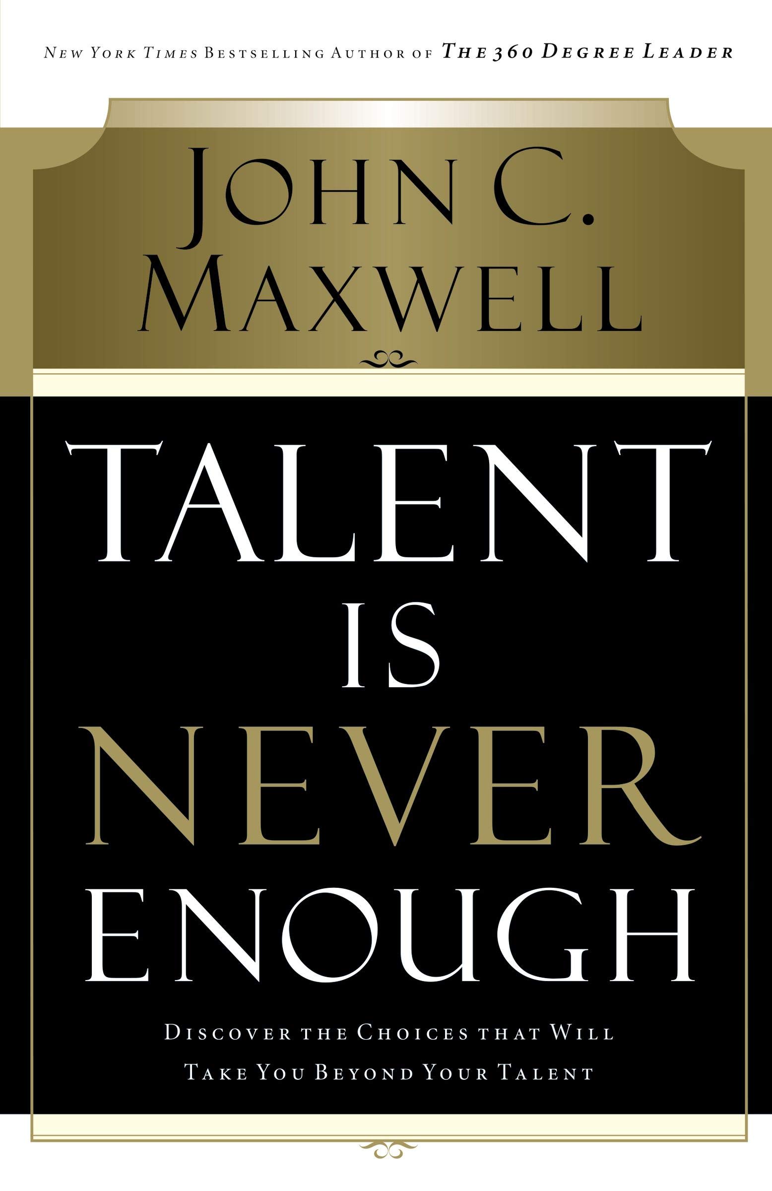 Talent Is Never Enough: Discover the Choices That Will Take You Beyond Your Talent Paperback – 6 March 2007