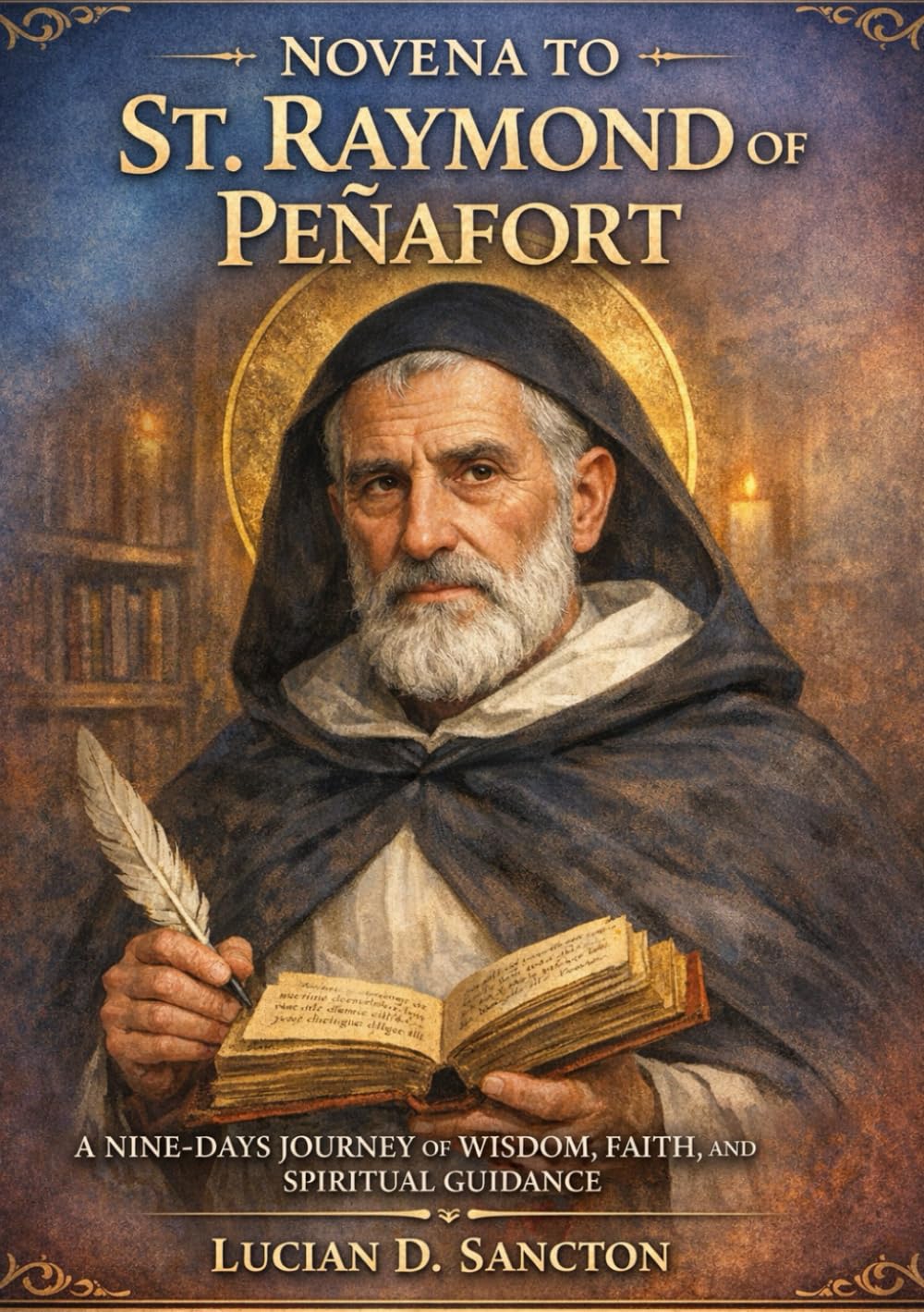 NOVENA TO ST. RAYMOND OF PEÑAFORT: A NINE-DAYS JOURNEY OF WISDOM, FAITH, AND SPIRITUAL GUIDANCE