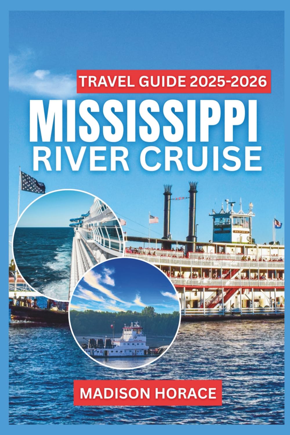 Mississippi River Cruise Travel Guide 2025-2026: Detailed Itineraries, Historic River Towns, Local Cuisine, and Expert Insights for a Memorable Journey Through America’s Great River