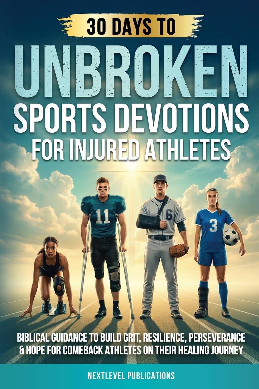 UNBROKEN: Sports Devotions for Injured Athletes: Biblical Guidance to Build Grit, Resilience, Perseverance & Hope for Comeback Athletes on Their Healing Journey: 4 (Fueled by Faith)