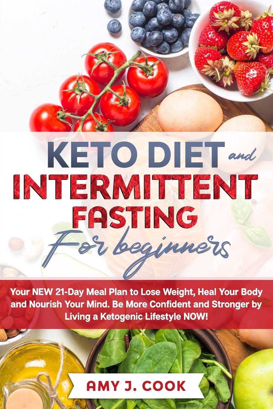 KETO DIET AND INTERMITTENT FASTING FOR BEGINNERS: Your NEW 21-Day Meal Plan To Lose Weight, Heal Your Body And Nourish You... 
