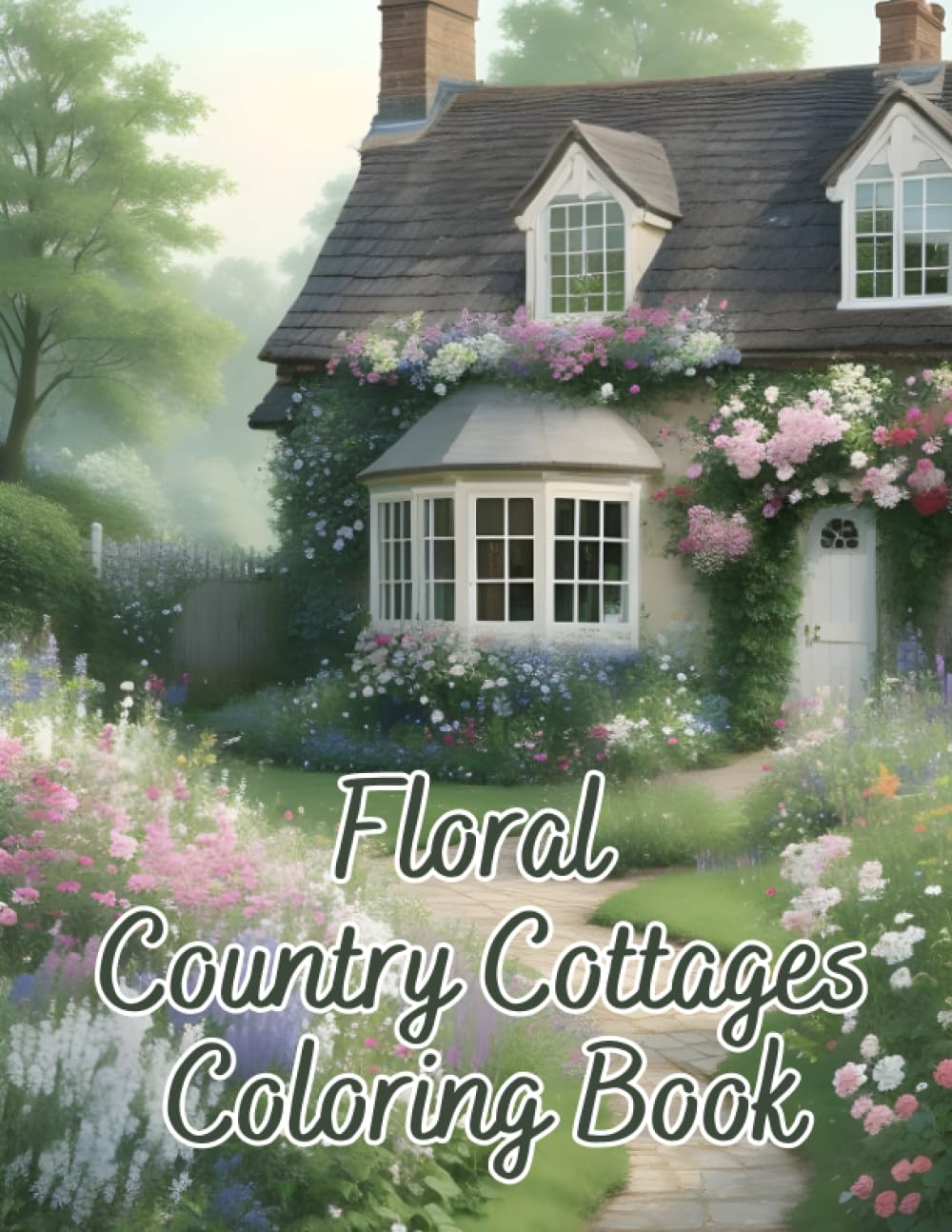 Floral Country Cottages Coloring Book: Natures Floral Haven - Delightful Floral Country Cottages