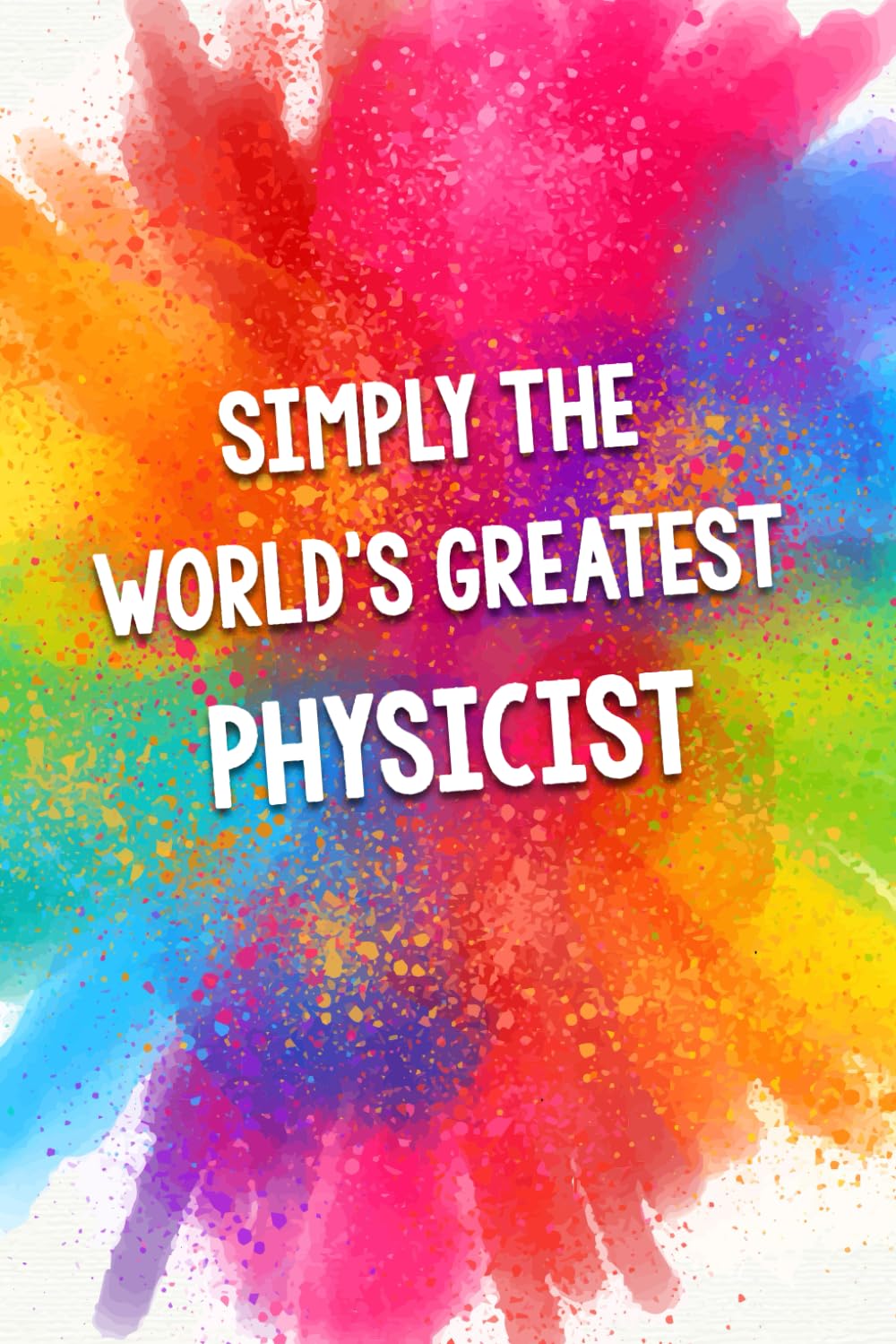 Simply The World's Greatest Physicist: An Amazing & Beautiful Thank You Gift Notebook Journal. A Great Keepsake Greeting Card Alternative.