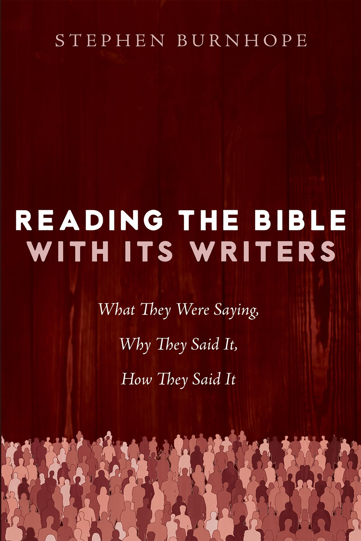 Reading the Bible with Its Writers: What They Were Saying, Why They Said It, How They Said It